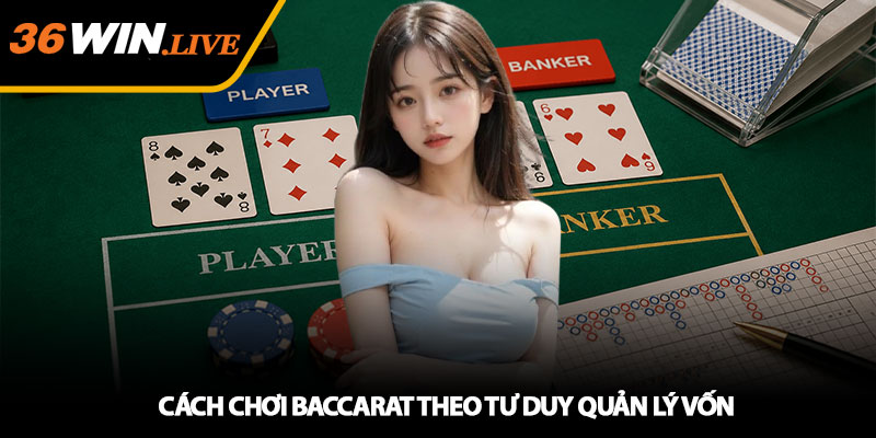 Cách Chơi Baccarat - Mẹo Chơi Hiệu Quả Cùng Nhà Cái 36WIN 4 Cách Chơi Baccarat Theo Tư Duy Quản Lý Vốn