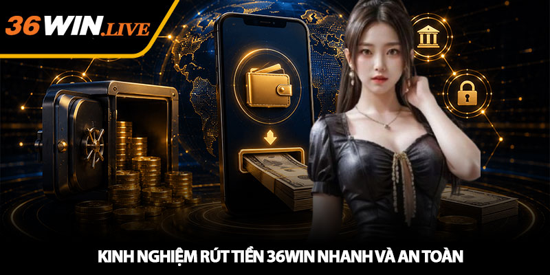 Rút Tiền 36WIN - Nhanh Chóng, An Toàn Và Dễ Thực Hiện 2026 4 Kinh Nghiệm Rút Tiền 36WIN Nhanh Và An Toàn