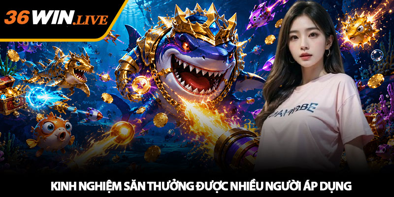 Bắn Cá 36WIN - Săn boss đại dương, tối ưu thưởng hiệu quả 4 Kinh nghiệm săn thưởng được nhiều người áp dụng
