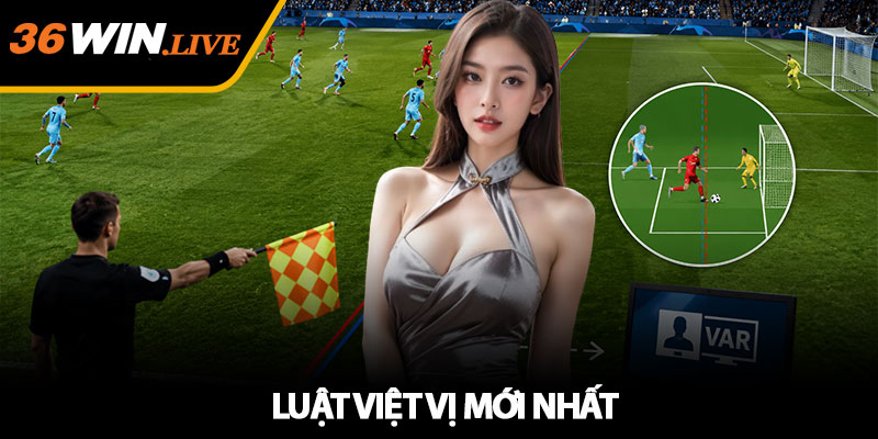 Luật Việt Vị Mới Nhất - Vì Sao Nhiều Bàn Thắng Bị Từ Chối? 1 Luật Việt Vị Mới Nhất - Vì Sao Nhiều Bàn Thắng Bị Từ Chối?