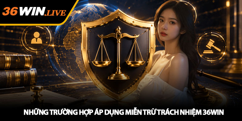 Miễn Trừ Trách Nhiệm 36WIN - Minh bạch và công bằng cho bạn 2 Những Trường Hợp Áp Dụng Miễn Trừ Trách Nhiệm 36WIN