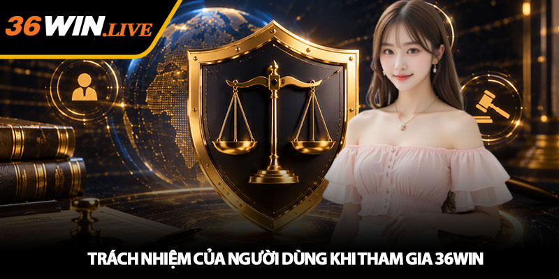 Miễn Trừ Trách Nhiệm 36WIN - Minh bạch và công bằng cho bạn 3 Trach Nhiem Cua Nguoi Dung Khi Tham Gia 36WIN