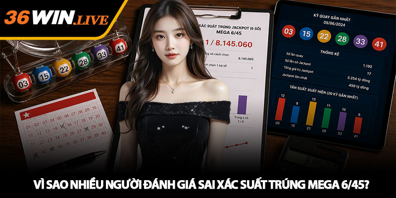 Xác Suất Trúng Mega 6/45 - Phân Tích Cơ Hội Jackpot Thực Tế 2 Vì sao nhiều người đánh giá sai xác suất trúng Mega 6/45?
